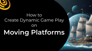 How to Create Dynamic Game PLay on Moving Platforms